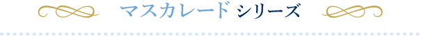 マスカレード シリーズ